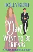 Don't Want to Be Friends: A heartwarming enemies-to-lovers, lovers-to-friends sweet romance