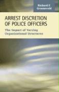 Arrest Discretion of Police Officers: The Impact of Varying Organizational Structures