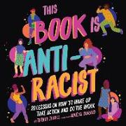 This Book Is Anti-Racist: 20 Lessons on How to Wake Up, Take Action, and Do the Work