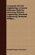 Cyclopedia of Civil Engineering, A General Reference Work on Surveying, Railroad Engineering, Structural Engineering, Roofsand Bridges