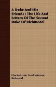 A Duke and His Friends: The Life and Letters of the Second Duke of Richmond