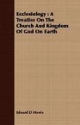 Ecclesiology: A Treatise on the Church and Kingdom of God on Earth