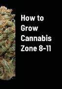 How to Grow Cannabis Zone 8-11