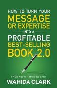 How To Turn Your Message or Expertise Into A Profitable Best-Selling Book 2.0