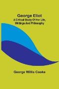 George Eliot, a Critical Study of Her Life, Writings and Philosophy