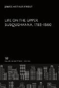 Life on the Upper Susquehanna 1783-1860