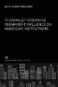 Thomas Jefferson His Permanent Influence on American Institutions