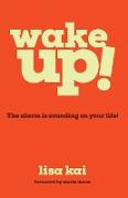 Wake Up!: The Alarm is Sounding on Your Life!