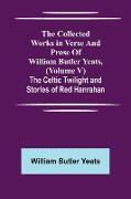 The Collected Works in Verse and Prose of William Butler Yeats, (Volume V) The Celtic Twilight and Stories of Red Hanrahan