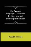 The Arawack Language of Guiana in its Linguistic and Ethnological Relations