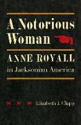 A Notorious Woman: Anne Royall in Jacksonian America