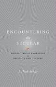 Encountering the Secular: Philosophical Endeavors in Religion and Culture