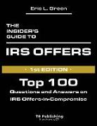 The Insider's Guide to IRS Offers: Top 100 Questions and Answers on IRS Offers-in-Compromise: Top 100 Questions and Answers