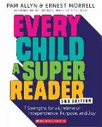 Every Child a Super Reader, 2nd Edition: 7 Strengths for a Lifetime of Independence, Purpose, and Joy