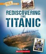 Rediscovering the Titanic (a True Book: The Titanic)