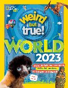 Weird But True World 2023: Incredible Facts, Awesome Photos, and Weird Wonders--For This Year and Beyond!