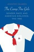 The Camp Fire Girls: Gender, Race, and American Girlhood, 1910-1980