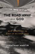 The Road Away from God - How Love Finds Us Even as We Walk Away
