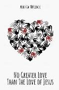 No Greater Love: Than The Love Of Jesus