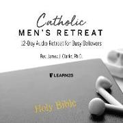 Catholic Men's Retreat: 12-Day Audio Retreat for Busy Believers