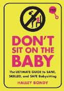 Don't Sit on the Baby, 2nd Edition: The Ultimate Guide to Sane, Skilled, and Safe Babysitting