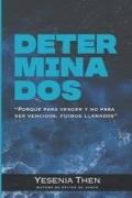 Determinados: Porque para vencer y no para ser vencidos, fuimos llamados