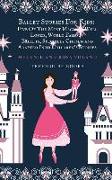 Ballet Stories For Kids: Five of the Most Magical, Well Loved, World Famous Ballets, Specially Chosen and Adapted