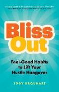 Bliss Out: Feel-Good Habits to Lift Your Hustle Hangover