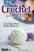 The Art of Crochet for Beginners: The Ultimate Beginner's Guide on How to Crochet Any Design You Want. PLUS Easy-to-Follow Illustrations!