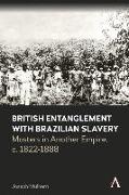 British Entanglement with Brazilian Slavery: Masters in Another Empire, C. 1822-1888