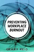 Preventing Workplace Burnout: Workplace burnout is preventable, and you can start fighting it today