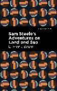 Sam Steele’s Adventures on Land and Sea