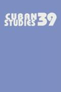 Cuban Studies 39: Volume 39