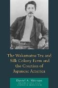 The Wakamatsu Tea and Silk Colony Farm and the Creation of Japanese America