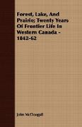 Forest, Lake, and Prairie, Twenty Years of Frontier Life in Western Canada - 1842-62