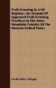 Fruit-Growing in Arid Regions: An Account of Approved Fruit-Growing Practices in the Inter-Mountain Country of the Western United States