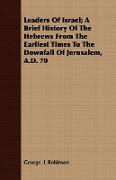 Leaders of Israel, A Brief History of the Hebrews from the Earliest Times to the Downfall of Jerusalem, A.D. 70