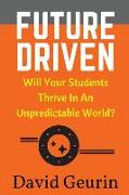 Future Driven: Will Your Students Thrive In An Unpredictable World?