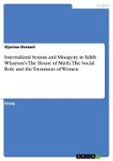 Internalized Sexism and Misogyny in Edith Wharton¿s The House of Mirth. The Social Role and the Treatment of Women