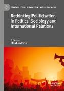 Rethinking Politicisation in Politics, Sociology and International Relations