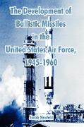 Development of Ballistic Missiles in the United States Air Force, 1945-1960, The