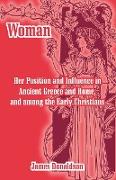 Woman, Her Position and Influence in Ancient Greece and Rome, and among the Early Christians