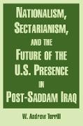 Nationalism, Sectarianism, and the Future of the U.S. Presence in Post-Saddam Iraq