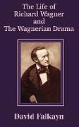 The Life of Richard Wagner and the Wagnerian Drama