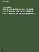 Über die Inquisition gegen die Waldenser in Pommern und der Mark Brandenburg