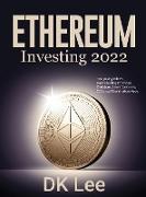 Ethereum Investing 2022: The Best Guide to Understanding Ethereum, Blockchain, Smart Contracts, ICOs, and Decentralized Apps