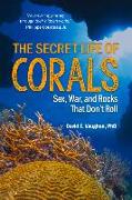 The Secret Life of Corals: Sex, War and Rocks That Don't Roll