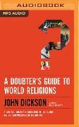 A Doubter's Guide to World Religions: A Fair and Friendly Introduction to the History, Beliefs, and Practices of the Big Five