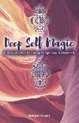 Deep Self Magic: A Step-By-Step Roadmap to Spiritual Authenticity