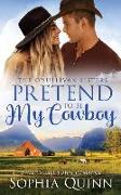 Pretend To Be My Cowboy: A Sweet Small-Town Romance